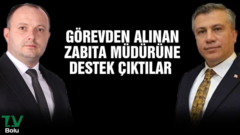 Görevden alınan Zabıta Müdürüne destek çıktılar
