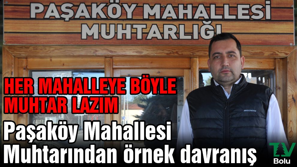 Her mahalleye böyle muhtar lazım...Paşaköy Mahallesi Muhtarından örnek davranış