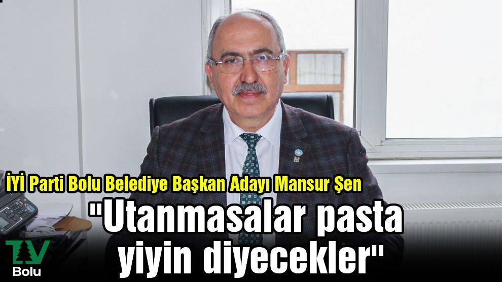 İYİ Parti Bolu Belediye Başkan Adayı Mansur Şen 