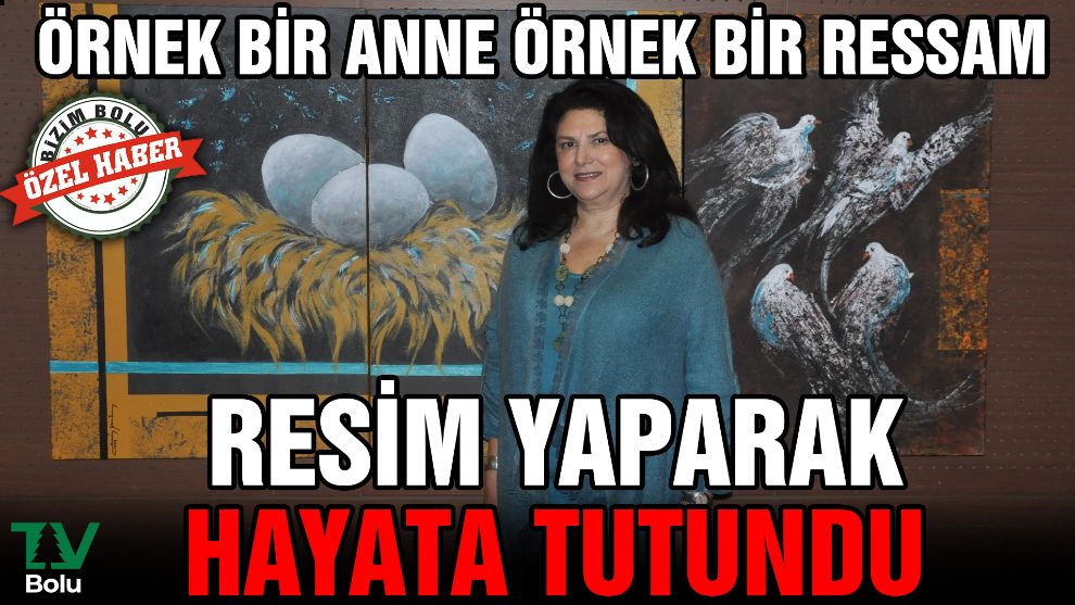 Örnek bir anne örnek bir ressam...Resim yaparak hayata tutundu