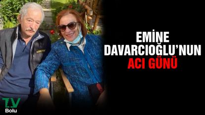 Emine Davarcıoğlu'nun acı günü