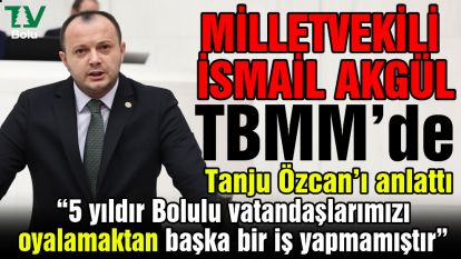 Milletvekili İsmail Akgül TBMM'de Tanju Özcan'ı anlattı