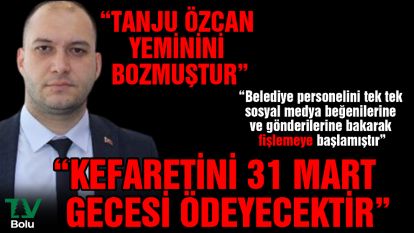Ülkü Ocakları Bolu İl Başkanı Cihan Özkalem "Tanju Özcan yeminini bozmuştur. Kefaretini 31 Mart gecesi ödeyecektir"