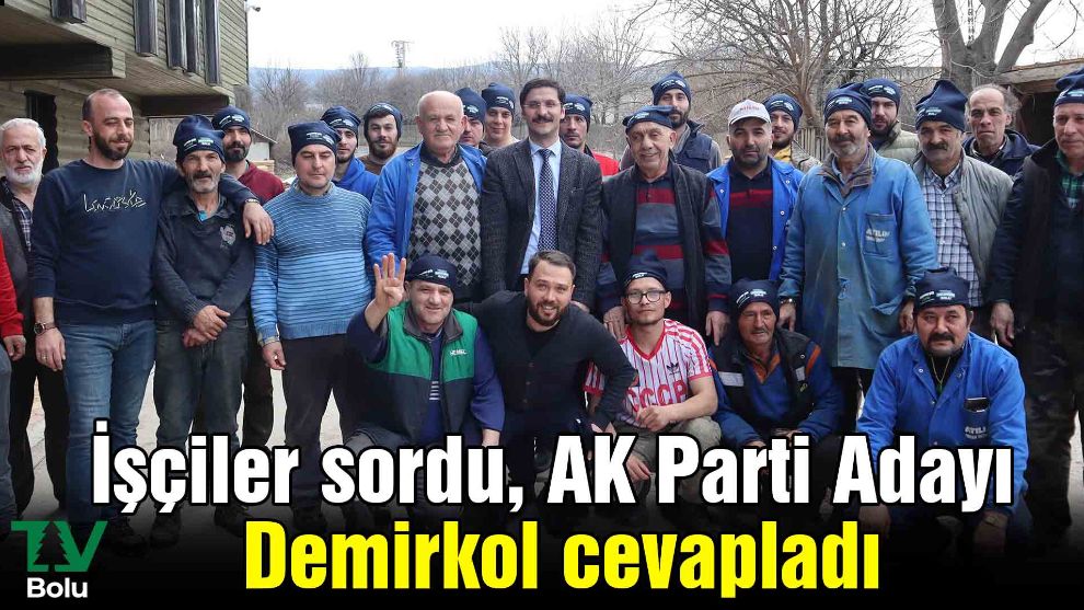 İşçiler sordu, AK Parti Adayı Demirkol cevapladı