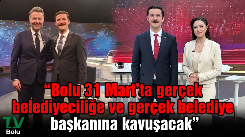 “Bolu 31 Mart’ta gerçek belediyeciliğe ve gerçek belediye başkanına kavuşacak”