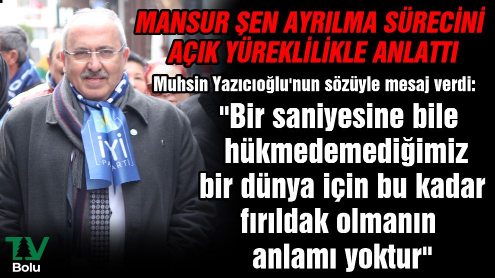 Şen, ayrılma sürecini açık yüreklilikle anlattı.... Muhsin Yazıcıoğlu'nun sözüyle mesaj verdi: 