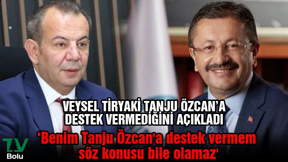Veysel Tiryaki Tanju Özcan'a destek vermediğini açıkladı...'Benim Tanju Özcan'a destek vermem söz konusu bile olamaz'