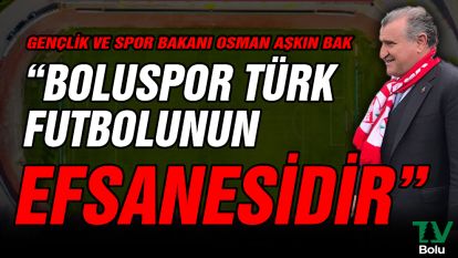 Bakan Bak 'Boluspor Türk futbolunun efsanesidir'
