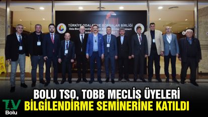 Bolu TSO, TOBB Meclis Üyeleri bilgilendirme seminerine katıldı
