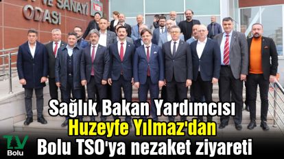 Sağlık Bakan Yardımcısı Huzeyfe Yılmaz'dan Bolu TSO'ya nezaket ziyareti