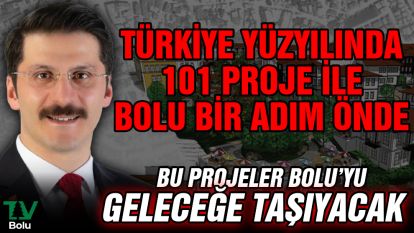 Türkiye Yüzyılında 101 proje ile Bolu bir adım önde...Bu projeler Bolu'yu geleceğe taşıyacak
