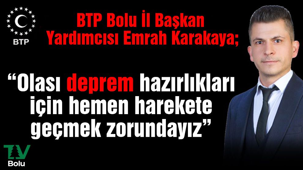 BTP Bolu İl başkan Yardımcısı Emrah Karakaya;  “Olası deprem hazırlıkları için hemen harekete geçmek zorundayız”