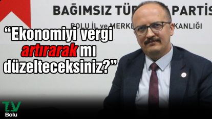 BTP Bolu İl Başkanı Mustafa Yağcı; “Ekonomiyi vergi artırarak mı düzelteceksiniz?”