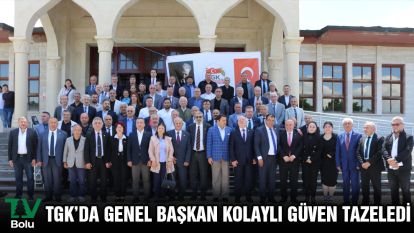 TGK'DA GENEL BAŞKAN KOLAYLI GÜVEN TAZELEDİ
