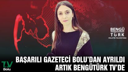 BAŞARILI GAZETECİ BOLU'DAN AYRILDI ARTIK BENGÜTÜRK TV'DE