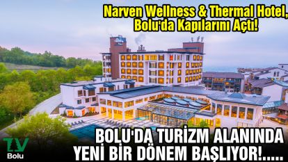 BOLU'DA TURİZM ALANINDA YENİ BİR DÖNEM BAŞLIYOR!.....Narven Wellness & Thermal Hotel, Bolu'da Kapılarını Açtı!