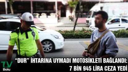 “Dur” ihtarına uymadı motosikleti bağlandı: 7 bin 945 lira ceza yedi