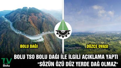 BOLU TSO BOLU DAĞI İLE İLGİLİ AÇIKLAMA YAPTI "SÖZÜN ÖZÜ DÜZ YERDE DAĞ OLMAZ"