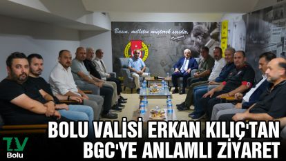 Bolu Valisi Kılıç'tan BGC'ye anlamlı ziyaret