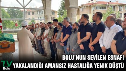 Bolu'nun sevilen esnafı yakalandığı amansız hastalığa yenik düştü