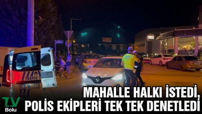 Mahalle halkı istedi, polis ekipleri tek tek denetledi