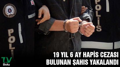 19 yıl 6 ay hapis cezası bulunan şahıs yakalandı