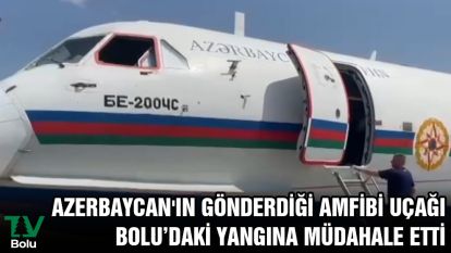 Azerbaycan'ın gönderdiği amfibi uçağı Bolu'daki yangına müdahale etti