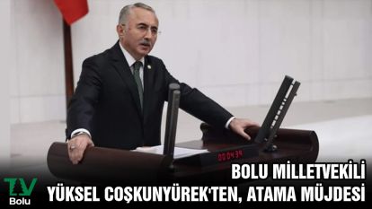 Bolu Milletvekili Yüksel Coşkunyürek'ten, Atama Müjdesi