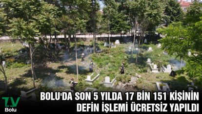 Bolu'da son 5 yılda 17 bin 151 kişinin defin işlemi ücretsiz yapıldı