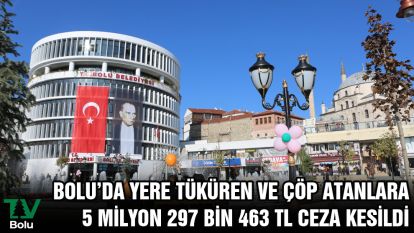 Bolu'da yere tüküren ve çöp atanlara 5 milyon 297 bin 463 TL ceza kesildi