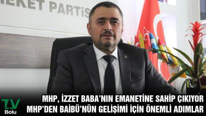 MHP, İZZET BABA'NIN EMANETİNE SAHİP ÇIKIYOR MHP'DEN BAİBÜ'NÜN GELİŞİMİ İÇİN ÖNEMLİ ADIMLAR