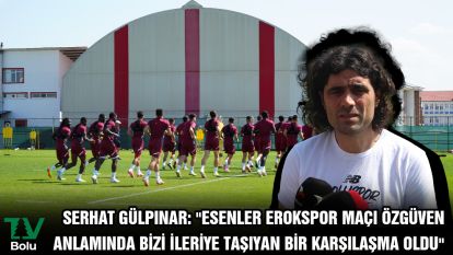 Serhat Gülpınar: "Esenler Erokspor maçı özgüven anlamında bizi ileriye taşıyan bir karşılaşma oldu"