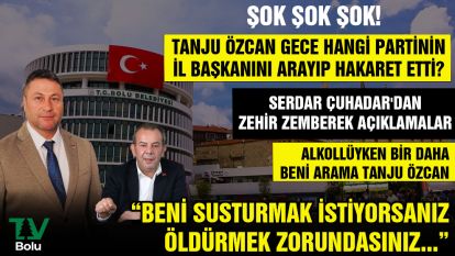ŞOK ŞOK ŞOK! TANJU ÖZCAN GECE HANGİ PARTİNİN İL BAŞKANINI ARAYIP HAKARET ETTİ? SERDAR ÇUHADAR'DAN ZEHİR ZEMBEREK AÇIKLAMALAR: BENİ SUSTURMAK İSTİYORSANIZ ÖLDÜRMEK ZORUNDASINIZ...ALKOLLÜYKEN BİR DAHA BENİ ARAMA TANJU ÖZCAN