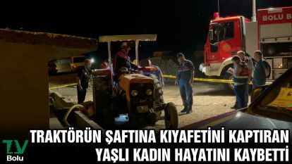 Traktörün şaftına kıyafetini kaptıran yaşlı kadın hayatını kaybetti