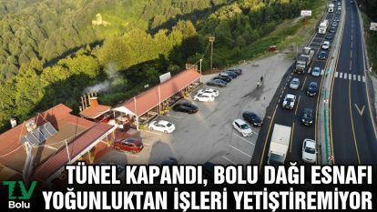 Tünel kapandı, Bolu Dağı esnafı yoğunluktan işleri yetiştiremiyor