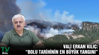Vali Erkan Kılıç: “Bolu tarihinin en büyük yangını”