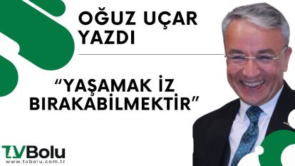 YAŞAMAK İZ BIRAKABİLMEKTİR