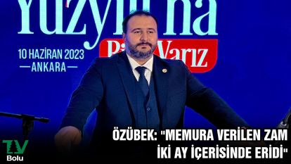 ÖZÜBEK: "MEMURA VERİLEN ZAM İKİ AY İÇERİSİNDE ERİDİ"