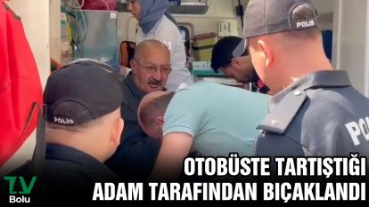 Otobüste tartıştığı adam tarafından bıçaklandı