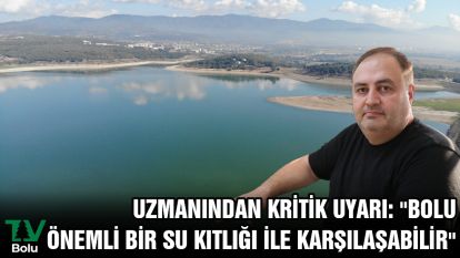 Uzmanından kritik uyarı: "Bolu önemli bir su kıtlığı ile karşılaşabilir"