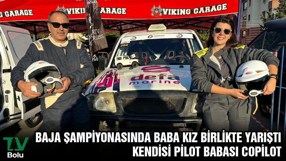 BAJA ŞAMPİYONASINDA BABA KIZ BİRLİKTE YARIŞTI KENDİSİ PİLOT BABASI COPİLOT