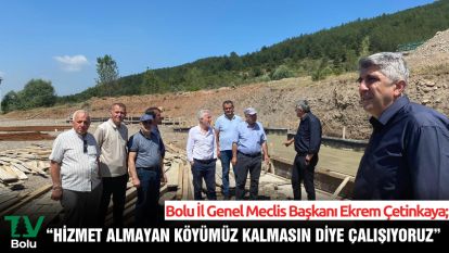 Bolu İl Genel Meclisi Başkanı Ekrem Çetinkaya; “HİZMET ALMAYAN KÖYÜMÜZ KALMASIN DİYE ÇALIŞIYORUZ”