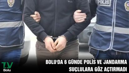 Bolu'da 6 günde polis ve jandarma suçlulara göz açtırmadı