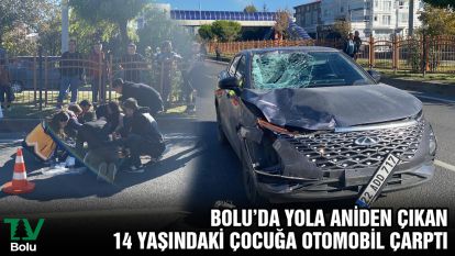 Bolu'da yola aniden çıkan 14 yaşındaki çocuğa otomobil çarptı