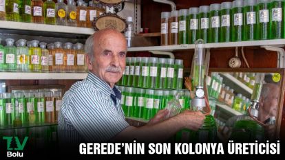 GEREDE'NİN SON KOLONYA ÜRETİCİSİ