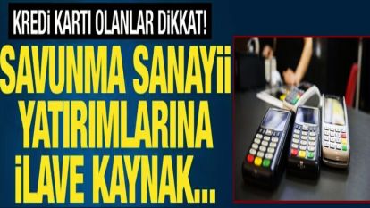 Kredi kartlarında 750 TL'lik 'savunma sanayii katkı payı' hazırlığı...