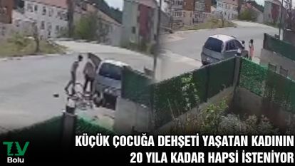 Küçük çocuğa dehşeti yaşatan kadının 20 yıla kadar hapsi isteniyor