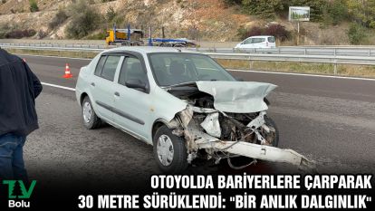 Otoyolda bariyerlere çarparak 30 metre sürüklendi: "Bir anlık dalgınlık"