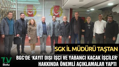  SGK İL MÜDÜRÜ TAŞTAN BGC'de 'KAYIT DIŞI İŞÇİ VE YABANCI KAÇAK İŞÇİLER' HAKKINDA ÖNEMLİ AÇIKLAMALAR YAPTI   KAÇAK YABANCI İŞÇİ ÇALIŞTIRMANIN CEZASI 100 BİN TL'Yİ BULUYOR