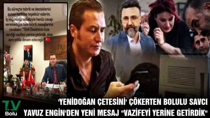 'YENİDOĞAN ÇETESİNİ' ÇÖKERTEN BOLULU SAVCI YAVUZ ENGİN'DEN YENİ MESAJ "VAZİFEYİ YERİNE GETİRDİK"